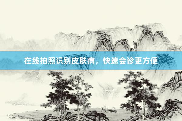 在线拍照识别皮肤病，快速会诊更方便